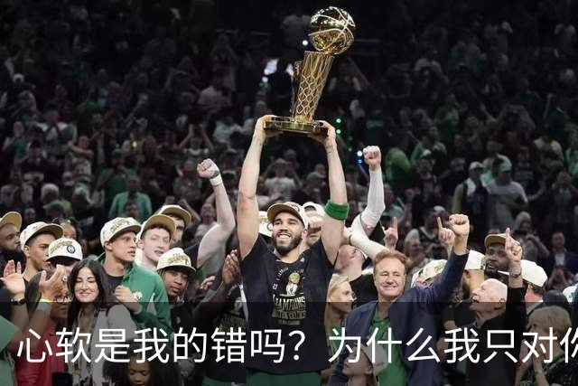 心软是我的错吗？为什么我只对你心软？